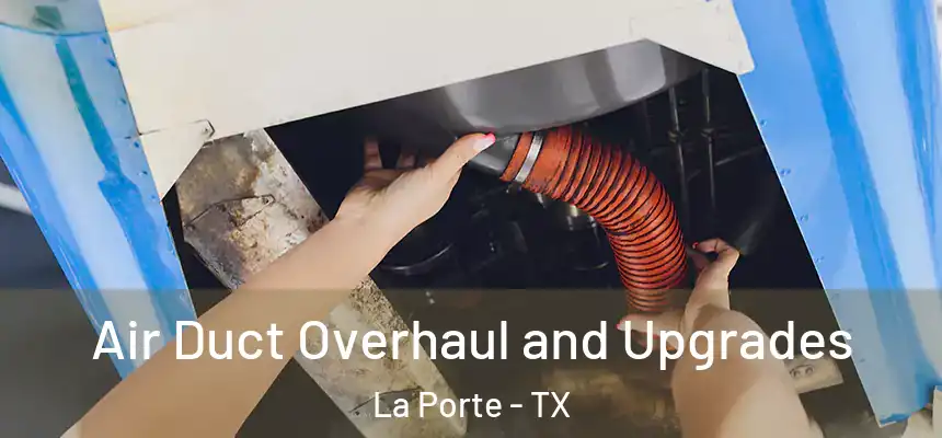  Air Duct Overhaul and Upgrades La Porte - TX