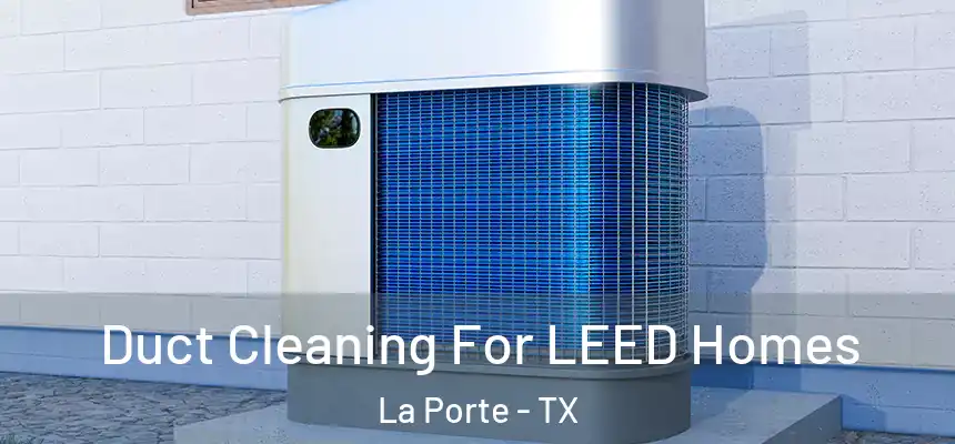  Duct Cleaning For LEED Homes La Porte - TX