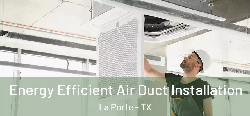  Energy Efficient Air Duct Installation La Porte - TX