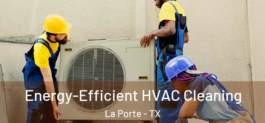  Energy-Efficient HVAC Cleaning La Porte - TX