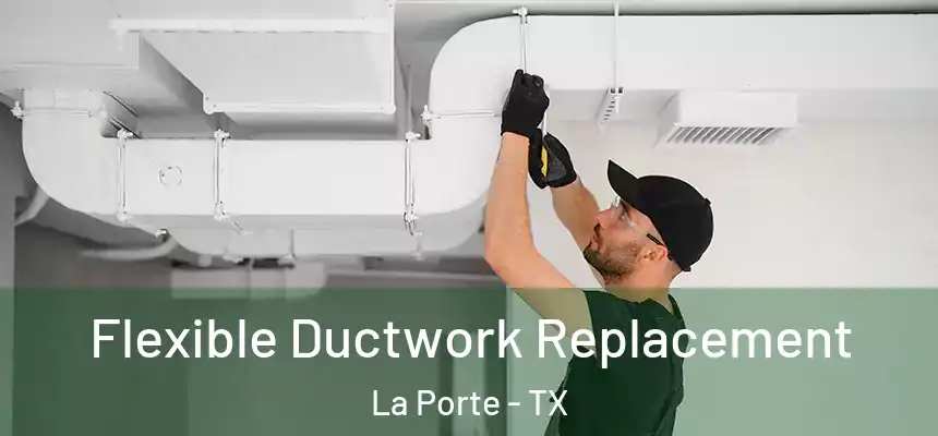  Flexible Ductwork Replacement La Porte - TX